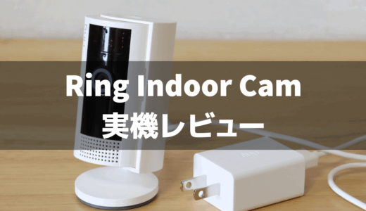 Ring Indoor Camの実機レビュー！Amazonのセキュリティカメラエントリークラスはどう？